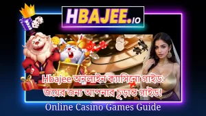The ultimate guide to online casino games at Hbajee for players in Bangladesh